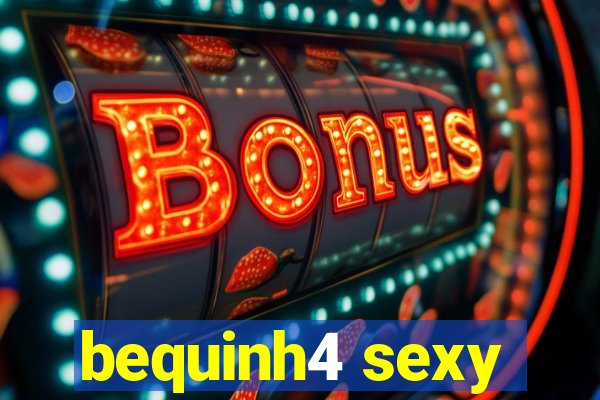 bequinh4 sexy